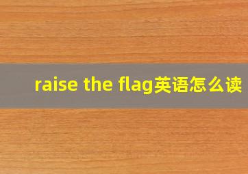 raise the flag英语怎么读